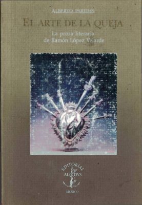 El arte de la queja. La prosa literaria de Ramón López Velarde (1995)