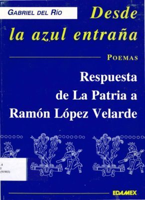 Desde la azul entraña. Respuesta de La Patria a Ramón López Velarde. Poemas (1997)